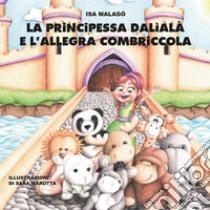 La principessa Dalìalà e l'allegra combriccola libro di Malagò Isa