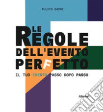 Le regole dell'evento perfetto libro di Gaddi Antonio Fulvio