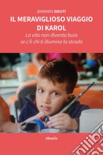 Il meraviglioso viaggio di Karol. La vita non diventa buia se c'è chi ti illumina la strada libro di Sidoti Barbara