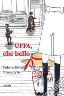 Uffa, che bello libro di Donati Federica; Suhyoung Son