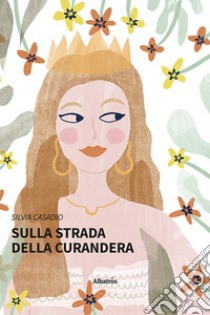 Sulla strada della curandera libro di Casadio Silvia