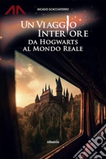 Un viaggio interiore da Hogwarts al mondo reale libro di Scacciaferro Nicasio