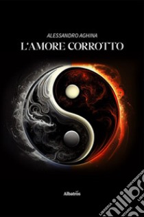 L'amore corrotto libro di Aghina Alessandro