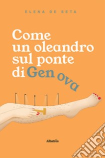 Come un oleandro sul ponte di Genova libro di De Seta Elena