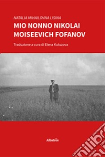 Mio nonno Nikolai Moiseevich Fofanov libro di Mihailovna Lisina Natalia