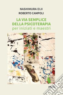 La via semplice della psicoterapia per iniziati e maestri libro di Nashimura Eiji; Campoli Roberto