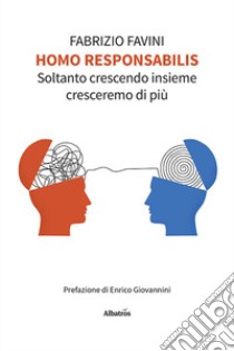 Homo responsabilis. Soltanto crescendo insieme cresceremo di più libro di Favini Fabrizio