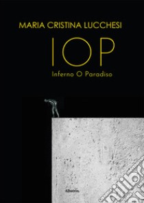 IOP Inferno O Paradiso libro di Lucchesi Maria Cristina