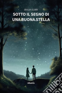 Sotto il segno di una buona stella libro di Uliari Giulia