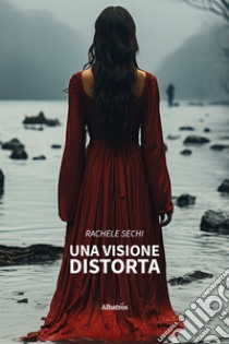 Una visione distorta libro di Sechi Rachele