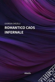 Romantico caos infernale libro di Chilelli Giorgia