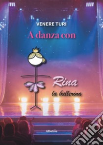 A danza con Rina la ballerina libro di Turi Venere