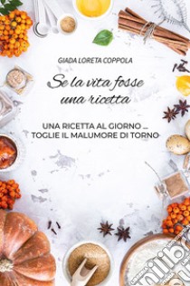 Se la vita fosse una ricetta libro di Coppola Giada Loreta