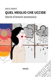 Quel meglio che uccide. Storie d'amore anoressico libro di Farace Adele