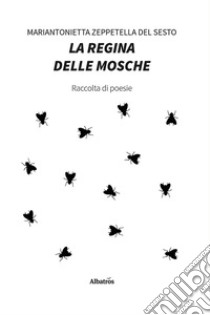 La regina delle mosche libro di Zeppetella Del Sesto Mariantonietta