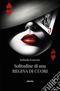 Solitudine di una regina di cuori libro di Francone Raffaella