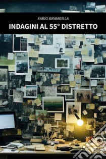 Indagini al 55° Distretto libro di Brambilla Fabio