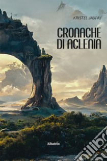 Cronache di Aclenia libro di Jaupaj Kristel