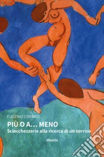 Più o A... meno. Sciocchezzerie alla ricerca di un sorriso libro di Corradi Eugenio