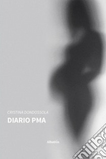 Diario PMA libro di Dondossola Cristina