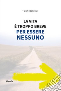 La vita è troppo breve per essere nessuno libro di Romero Dan