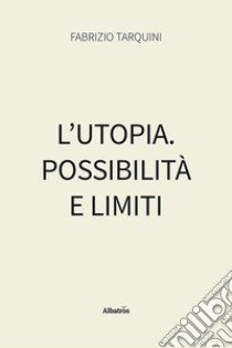 L'utopia. Possibilità e limiti libro di Tarquini Fabrizio