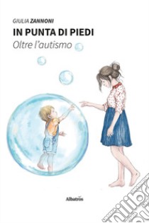 In punta di piedi. Oltre l'autismo libro di Zannoni Giulia