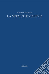 La vita che volevo libro di Salzillo Andrea