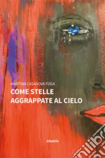 Come stelle aggrappate al cielo libro di Casanova Fuga Martina