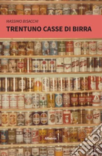 Trentuno casse di birra libro di Bisacchi Massimo