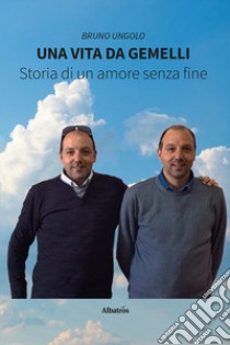 Una vita da gemelli. Storia di un amore senza fine libro di Ungolo Bruno