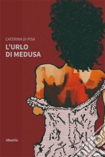 L'urlo di Medusa libro di Di Pisa Caterina