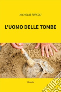 L'uomo delle tombe libro di Torcoli Nicholas