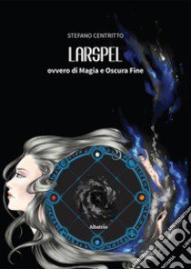 Larspel, ovvero di magia e oscura fine libro di Centritto Stefano