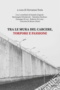 Tra le mura del carcere, torpore e passione libro di Testa G. (cur.)