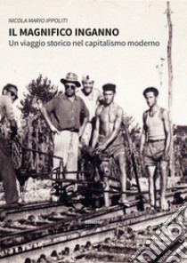 Il magnifico inganno. Un viaggio storico nel capitalismo moderno libro di Ippoliti Nicola Mario