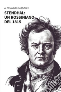 Stendhal: un rossiniano del 1815 libro di Cardinali Alessandro