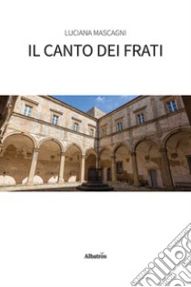 Il canto dei frati libro di Mascagni Luciana