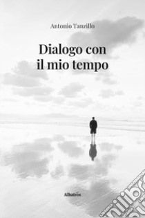 Dialogo con il mio tempo libro di Tanzillo Antonio