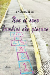 Non ci sono bambini che giocano libro di Bruni Roberto