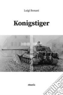 Konigstiger libro di Bonani Luigi