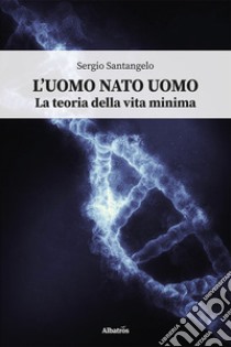 L'uomo nato uomo. La teoria della vita minima libro di Santangelo Sergio