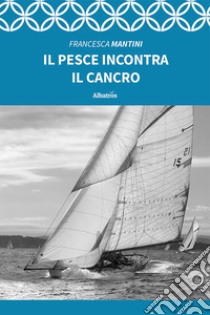 Il pesce incontra il cancro libro di Mantini Francesca