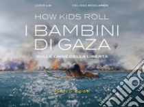 How Kids Roll. I bambini di Gaza. Sulle onde della libertà. Ediz. italiana e inglese libro di Lai Loris; Mcclaren Melissa