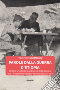 Parole dalla guerra d'Etiopia. Scritti di un ufficiale di artiglieria della divisione «Sila» durante la campagna d'Etiopia del 1935-1936 libro di Chiaramonte Fabrizio