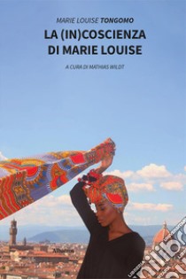 La (in)coscienza di Marie Louise libro di Tongomo Marie Louise; Wildt M. (cur.)