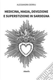 Medicina, magia, devozione e superstizione in Sardegna libro di Derriu Alessandra