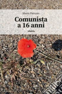 Comunista a 16 anni libro di Patruno Mario