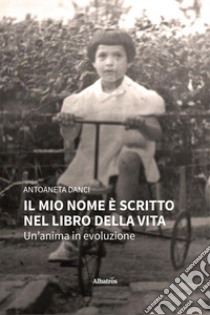 Il mio nome è scritto nel libro della vita. Un'anima in evoluzione libro di Danci Antoaneta