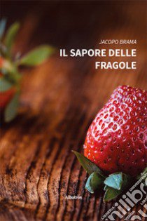 Il sapore delle fragole libro di Brama Jacopo